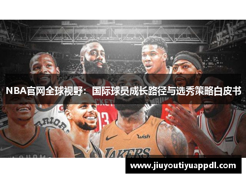 NBA官网全球视野：国际球员成长路径与选秀策略白皮书
